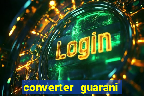 converter guarani em reais